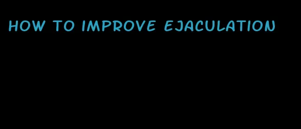 how to improve ejaculation