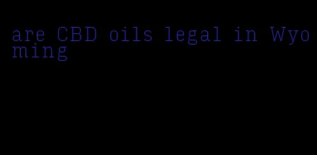 are CBD oils legal in Wyoming