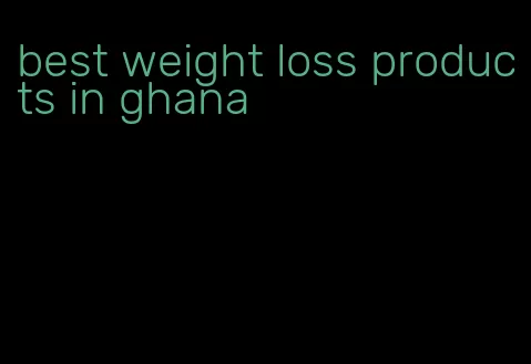 best weight loss products in ghana