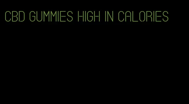 CBD gummies high in calories