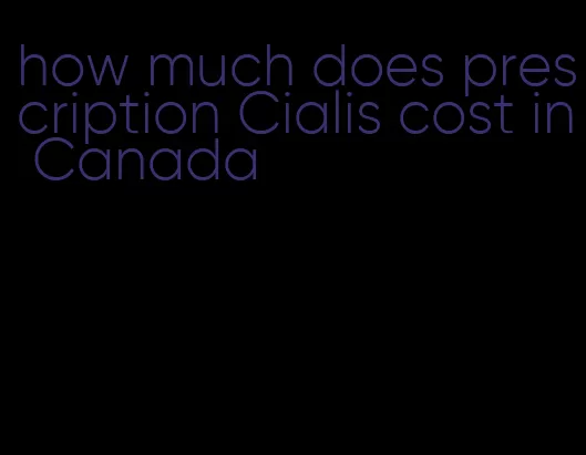 how much does prescription Cialis cost in Canada
