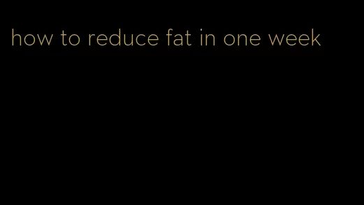 how to reduce fat in one week