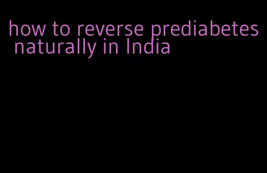 how to reverse prediabetes naturally in India