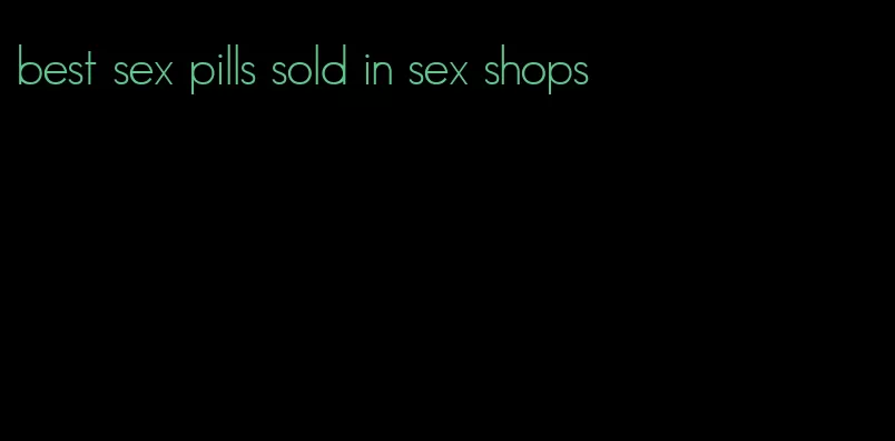 best sex pills sold in sex shops