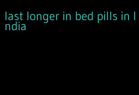 last longer in bed pills in India