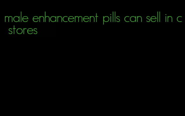 male enhancement pills can sell in c stores