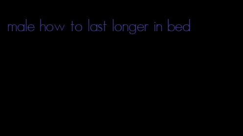 male how to last longer in bed