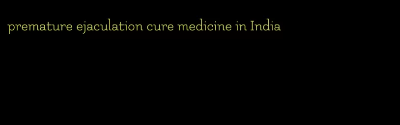 premature ejaculation cure medicine in India