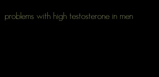 problems with high testosterone in men
