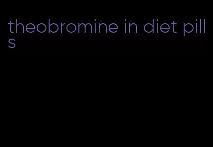 theobromine in diet pills