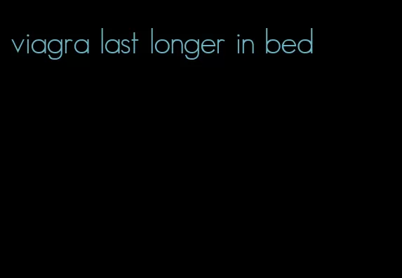 viagra last longer in bed