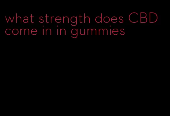 what strength does CBD come in in gummies