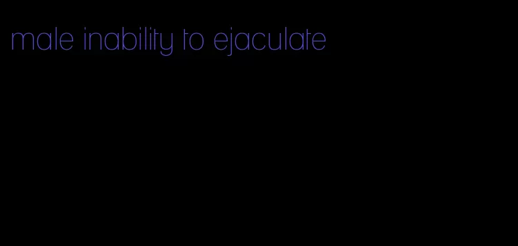 male inability to ejaculate