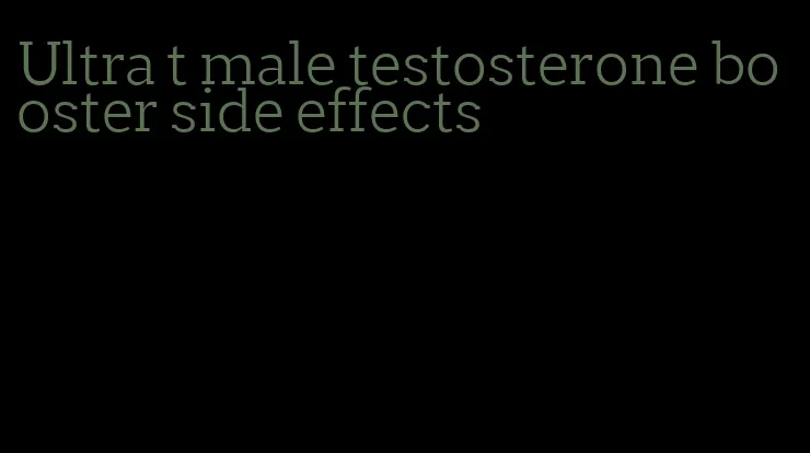 Ultra t male testosterone booster side effects