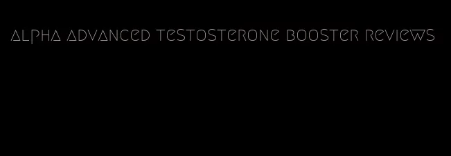 alpha advanced testosterone booster reviews