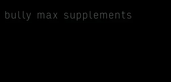 bully max supplements