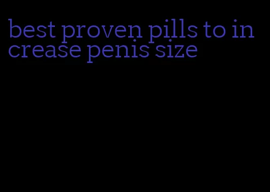 best proven pills to increase penis size