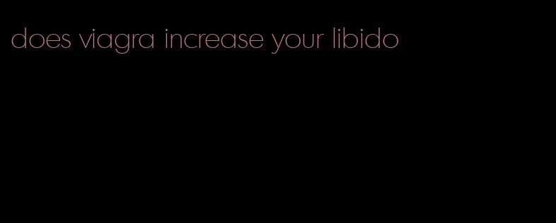 does viagra increase your libido
