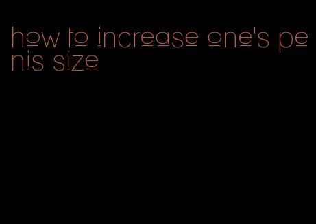 how to increase one's penis size