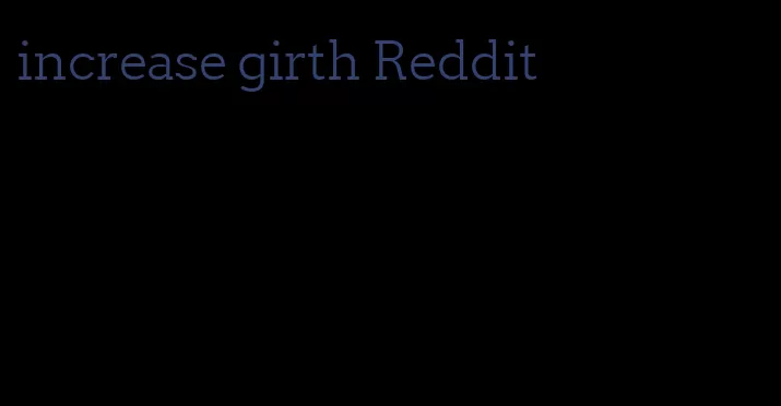 increase girth Reddit