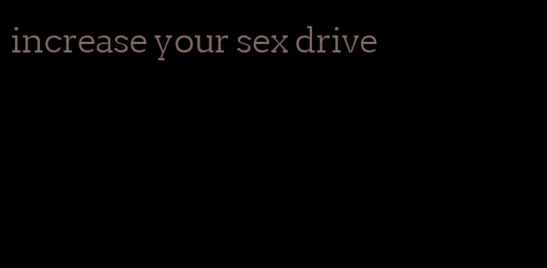 increase your sex drive