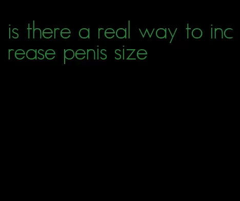 is there a real way to increase penis size