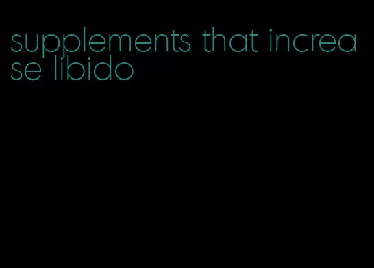supplements that increase libido