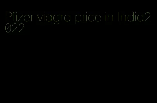 Pfizer viagra price in India2022