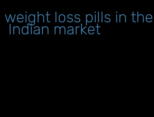 weight loss pills in the Indian market