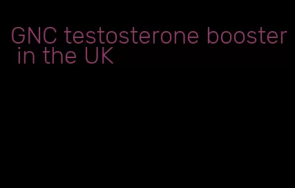 GNC testosterone booster in the UK