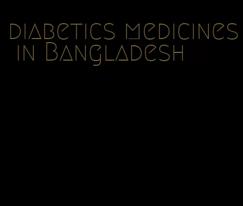 diabetics medicines in Bangladesh