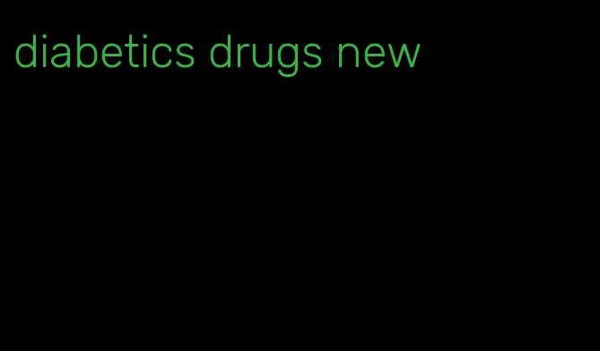 diabetics drugs new