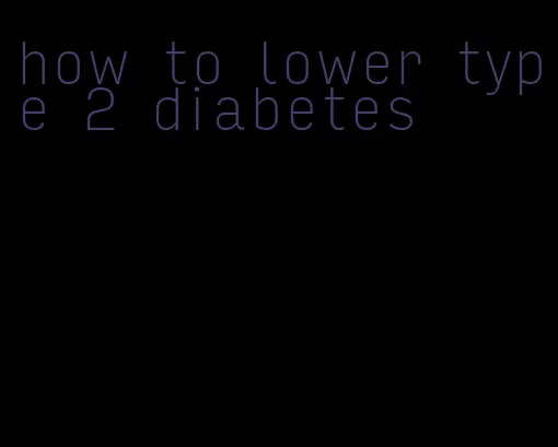 how to lower type 2 diabetes
