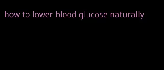how to lower blood glucose naturally