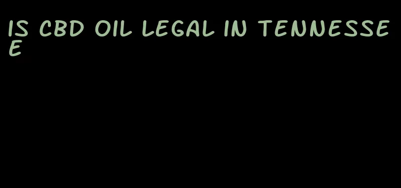 is CBD oil legal in Tennessee