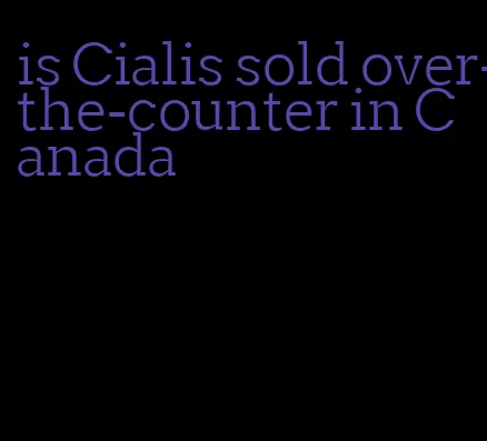 is Cialis sold over-the-counter in Canada