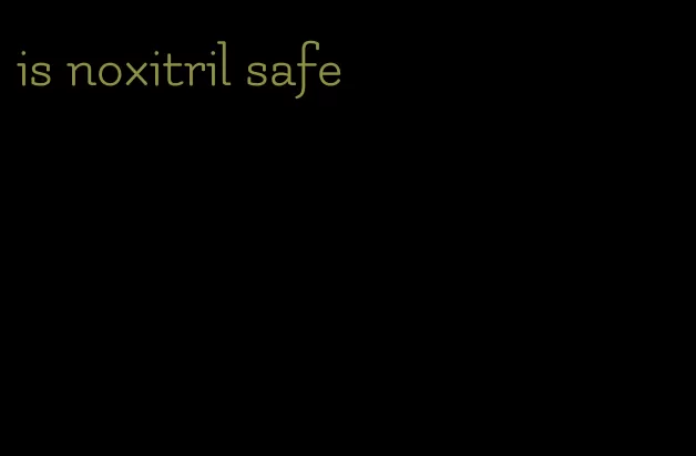 is noxitril safe