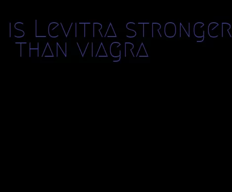 is Levitra stronger than viagra