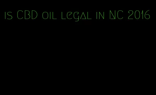 is CBD oil legal in NC 2016