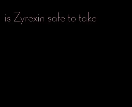 is Zyrexin safe to take