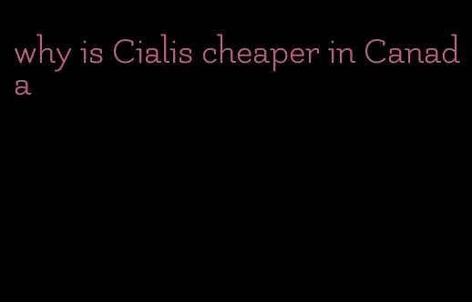 why is Cialis cheaper in Canada