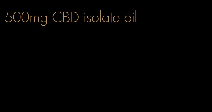 500mg CBD isolate oil