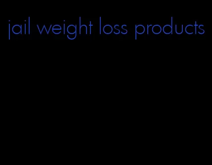 jail weight loss products