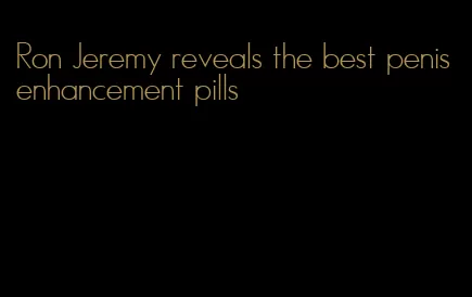 Ron Jeremy reveals the best penis enhancement pills