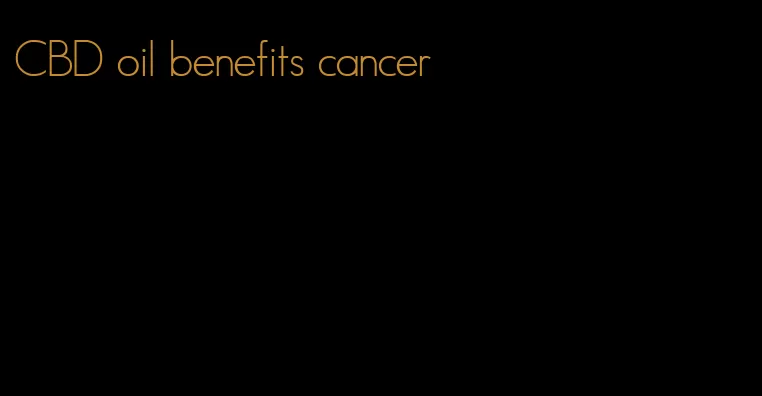 CBD oil benefits cancer