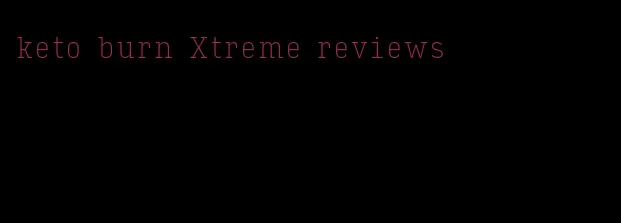 keto burn Xtreme reviews