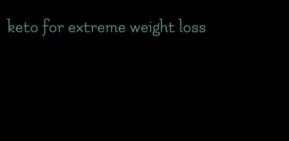 keto for extreme weight loss