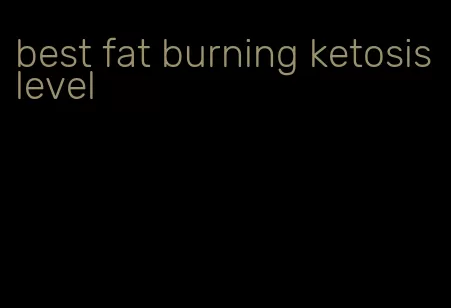best fat burning ketosis level