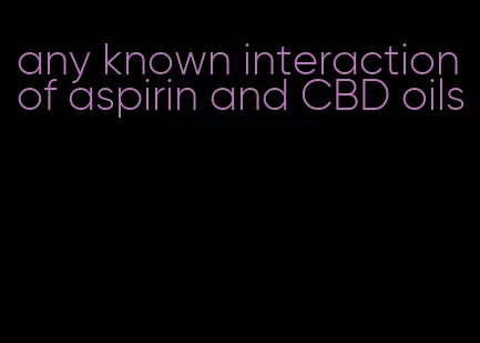 any known interaction of aspirin and CBD oils