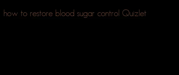 how to restore blood sugar control Quizlet